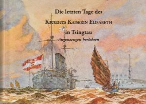 Die letzten Tage des Kreuzers Kaiserin Elisabeth in Tsingtau – Augenzeugen berichten