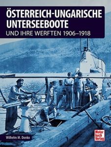 Österreichisch-ungarische Unterseeboote: und ihre Werften 1906-1918